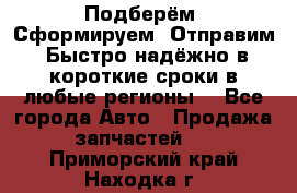 Подберём. Сформируем. Отправим. Быстро надёжно в короткие сроки в любые регионы. - Все города Авто » Продажа запчастей   . Приморский край,Находка г.